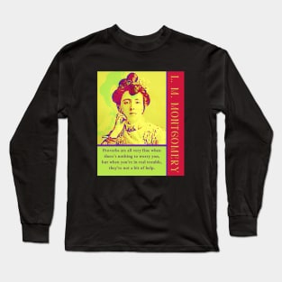 L. M Montgomery quote: Proverbs are all very fine when there’s nothing to worry you, but when you’re in real trouble, they’re not a bit of help. Long Sleeve T-Shirt